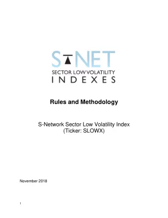 S-Network Sector Low Volatility Index  (Ticker: SLOWX)  November 2018  1  TABLE OF CONTENTS 1.