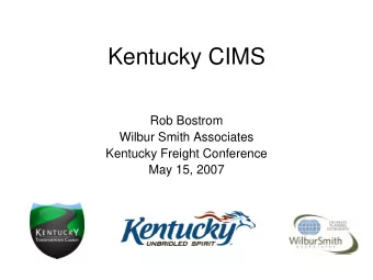 Kentucky CIMS  Rob Bostrom  Wilbur Smith Associates  Kentucky Freight Conference  May 15, 2007