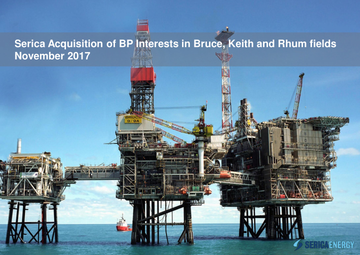 serica acquisition of bp interests in bruce keith and