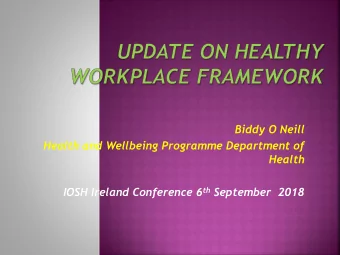 Biddy O Neill  Health and Wellbeing Programme Department of  Health IOSH Ireland Conference 6 th