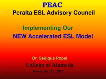 PEAC  Peralta ESL Advisory Council  Implementing Our  NEW Accelerated ESL Model  Dr. Sedique Popal