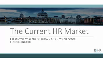 The Current HR Market PRESENTED BY SAPNA SHARMA  BUSINESS DIRECTOR  RESOURCING4HR  WHAT IS THE