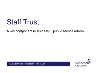 Staff Trust  A key component in successful public service reform Sue Stanhope  Director of HR