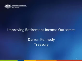 Improving Retirement Income Outcomes  Darren Kennedy  Treasury  1  Improving risk management in