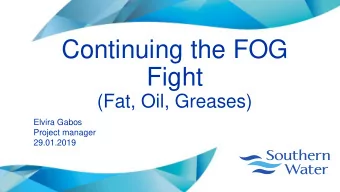 Continuing the FOG  Fight  (Fat, Oil, Greases)  Elvira Gabos  Project manager  29.01.2019  Why do