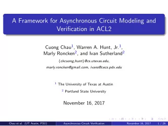 A Framework for Asynchronous Circuit Modeling and  Verification in ACL2 Cuong Chau 1 , Warren A.