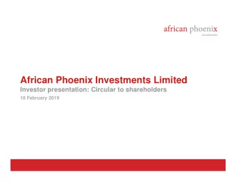 African Phoenix Investments Limited  Investor presentation: Circular to shareholders  18 February