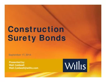 Construction  Surety Bonds  September 17, 2014  Presented by:  Walt Caldwell