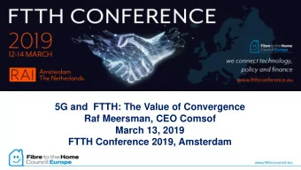 5G and  FTTH: The Value of Convergence  Raf Meersman, CEO Comsof  March 13, 2019  FTTH Conference
