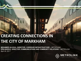 CREATING CONNECTIONS IN  THE CITY OF MARKHAM MOHAMED ALKOKA, DIRECTOR, CORRIDOR INFRASTRUCTURE