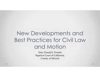 New Developments and  Best Practices for Civil Law  and Motion  Hon. Donald J. Proietti  Superior