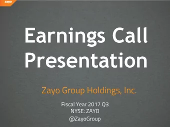 Earnings Call  Presentation  Zayo Group Holdings, Inc.  Fiscal Year 2017 Q3  NYSE: ZAYO  @ZayoGroup