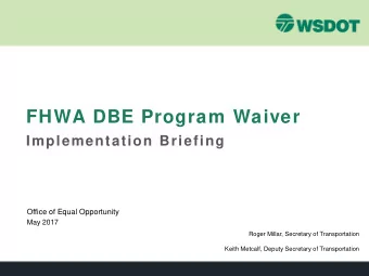 FHWA DBE Program Waiver  Implementation Briefing  Office of Equal Opportunity  May 2017  Roger