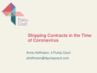 Shipping Contracts in the Time  of Coronavirus  Anna Hoffmann, 4 Pump Court