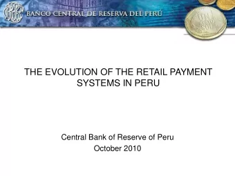 THE EVOLUTION OF THE RETAIL PAYMENT  SYSTEMS IN PERU  Central Bank of Reserve of Peru  October 2010
