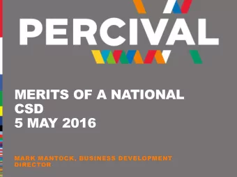 MERITS OF A NATIONAL  CSD  5 MAY 2016  MARK MANTOCK, BUSINESS DEVELOPMENT  DIRECTOR  AGENDA