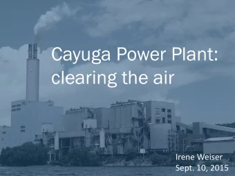 Cayuga Power Plant:  clearing the air  Irene Weiser  Sept. 10, 2015  OVERVIEW  OVERVIEW Cayuga
