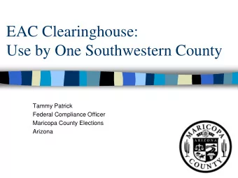 EAC Clearinghouse:  Use by One Southwestern County  Tammy Patrick  Federal Compliance Officer