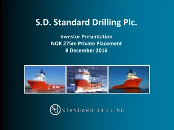 S.D. Standard Drilling Plc.  Investor Presentation  NOK 275m Private Placement 8 December 2016