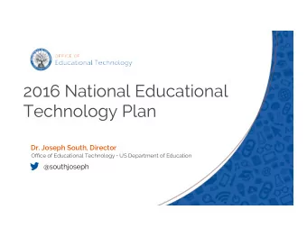 2016 National Educational Technology Plan  Dr. Joseph South, Director Of fi ce of Educational
