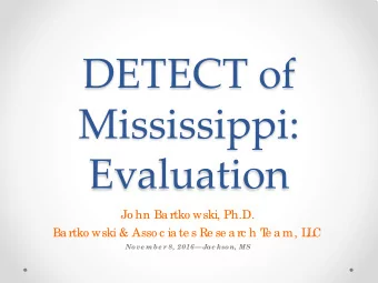 DETECT of  Mississippi:  Evaluation  Jo hn Ba rtko wski, Ph.D.  Ba rtko wski &amp; Asso c ia te s