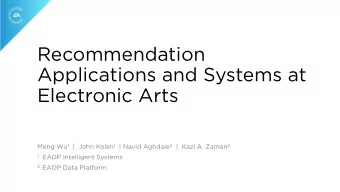 Recommendation  Applications and Systems at  Electronic Arts Meng Wu 1 |  John Kolen 1 | Navid