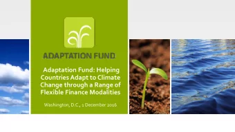 Adaptation Fund: Helping  Countries Adapt to Climate  Change through a Range of  Flexible Finance