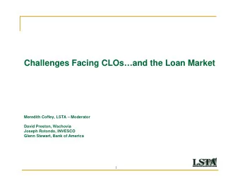 Challenges Facing CLOsand the Loan Market  Meredith Coffey, LSTA  Moderator  David Preston,