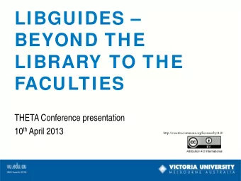 LIBGUIDES   BEYOND THE  LIBRARY TO THE FACULTIES  THETA Conference presentation 10 th April 2013