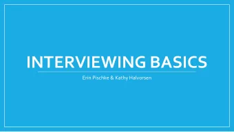 INTERVIEWING BASICS  Erin Pischke &amp; Kathy Halvorsen  Overview  1. Creating interview questions