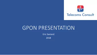GPON PRESENTATION  Eric Saniard  2018  Agenda  Basic Concepts of PON  PON Standards  Overview of