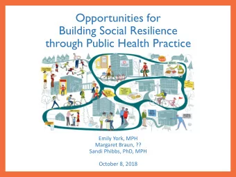 Opportunities for  Building Social Resilience  through Public Health Practice  Emily York, MPH