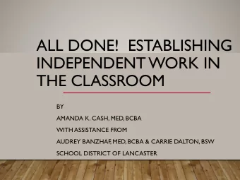 ALL DONE! ESTABLISHING  INDEPENDENT WORK IN  THE CLASSROOM  BY  AMANDA K. CASH, MED, BCBA  WITH