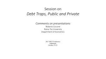 Debt Traps, Public and Private  Comments on presentations  Roberto Ciccone  Roma Tre University