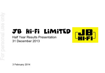 JB Hi-Fi Limited  Half Year Results Presentation  31 December 2013  3 February 2014  AGENDA  For