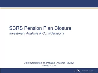 SCRS Pension Plan Closure  Investment Analysis &amp; Considerations  Joint Committee on Pension