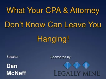 What Your CPA &amp; Attorney  Dont Know Can Leave You  Hanging!  Speaker:  Sponsored by:  Dan