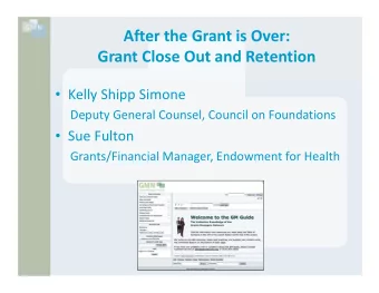 After the Grant is Over: Grant Close Out and Retention  Kelly Shipp Simone Deputy General