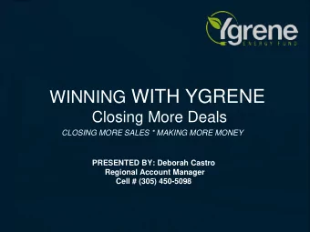 WINNING WITH YGRENE  Closing More Deals  CLOSING MORE SALES * MAKING MORE MONEY  PRESENTED BY: