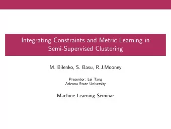 Integrating Constraints and Metric Learning in  Semi-Supervised Clustering  M. Bilenko, S. Basu,