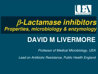 -Lactamase inhibitors Properties, microbiology &amp; enzymology  DAVID M LIVERMORE  Professor of