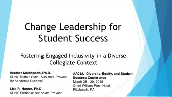 Change Leadership for  Student Success  Fostering Engaged Inclusivity in a Diverse  Collegiate