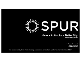 Ideas + Action for a Better City  learn more at SPUR.org tweet about this event:  @SPUR_Urbanist #