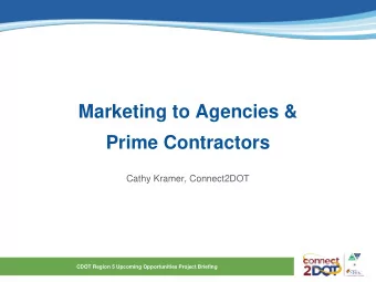 Marketing to Agencies &amp;  Prime Contractors  Cathy Kramer, Connect2DOT  CDOT Region 5 Upcoming