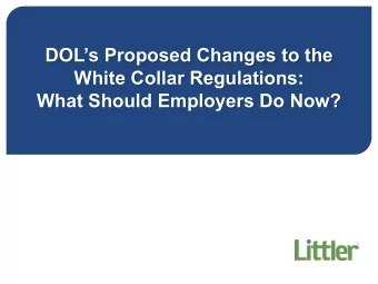 DOLs Proposed Changes to the  White Collar Regulations:  What Should Employers Do Now?