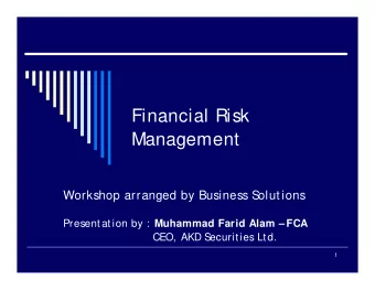 Financial Risk  Management  Workshop arranged by Business Solut ions Presentation by : Muhammad