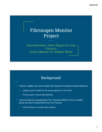 Fibrinogen Monitor  Project  Team Members: Albert Nguyen &amp; Juan  Vizcarra  Project Mentor: Dr.