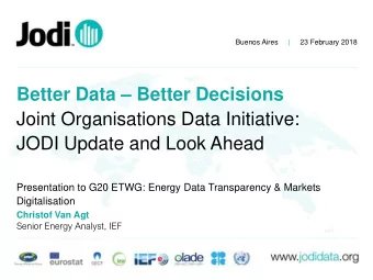 Better Data  Better Decisions  Joint Organisations Data Initiative:  JODI Update and Look Ahead