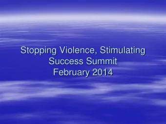 Stopping Violence, Stimulating  Success Summit  February 2014  Summit    In response to the