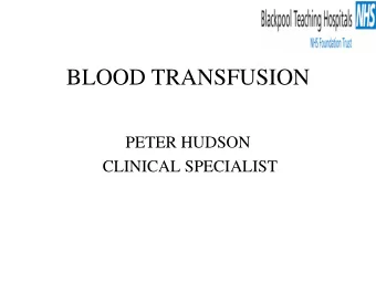 BLOOD TRANSFUSION  PETER HUDSON  CLINICAL SPECIALIST  What Are The Risks Associated With Blood